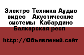 Электро-Техника Аудио-видео - Акустические системы. Кабардино-Балкарская респ.